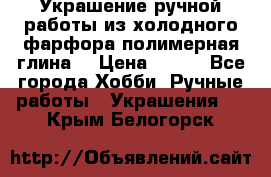 Украшение ручной работы из холодного фарфора(полимерная глина) › Цена ­ 200 - Все города Хобби. Ручные работы » Украшения   . Крым,Белогорск